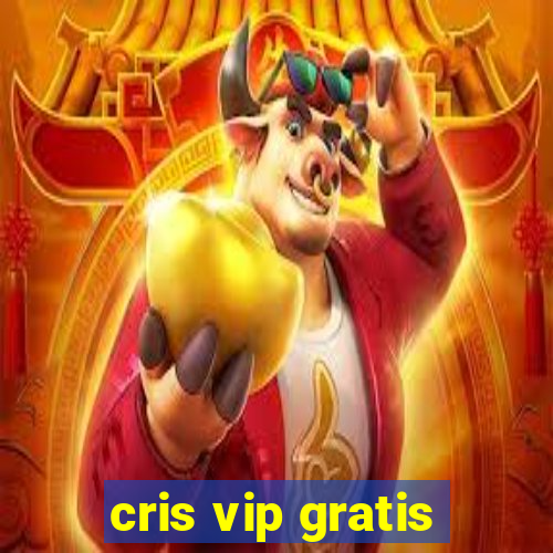 cris vip gratis